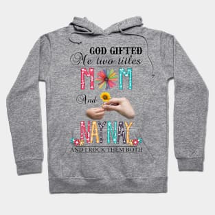 Vintage God Gifted Me Two Titles Mom And Naynay Wildflower Hands Flower Happy Mothers Day Hoodie